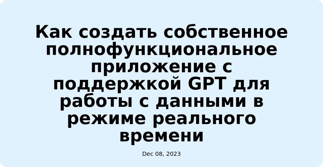 Как создать собственное полнофункциональное приложение с поддержкой GPT для работы с данными в режиме реального времени