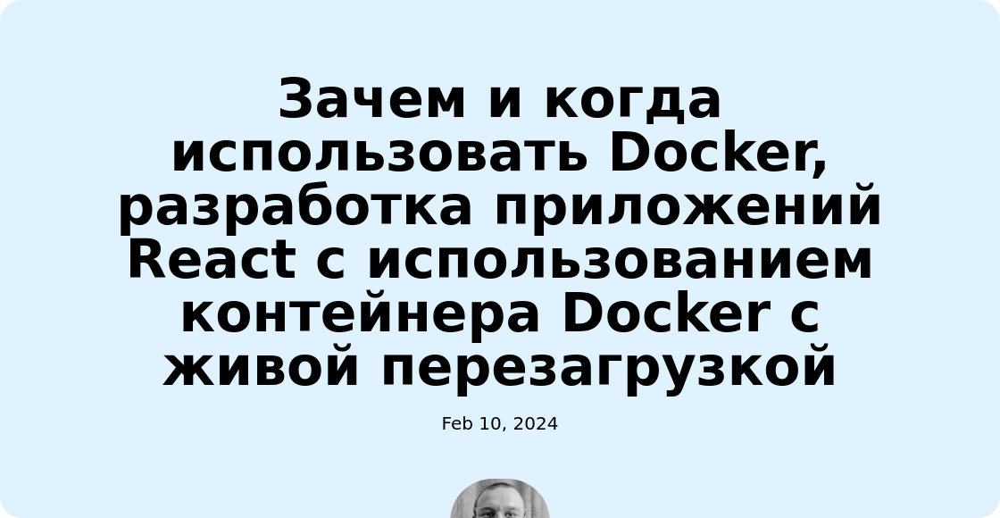 Зачем и когда использовать Docker, разработка приложений React с использованием контейнера Docker с живой перезагрузкой